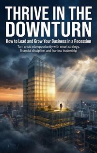 Produktbild: Thrive in the Downturn: How to Lead and Grow Your Business in a Recession