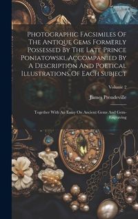 Produktbild: Photographic Facsimiles Of The Antique Gems Formerly Possessed By The Late Prince Poniatowski, Accompanied By A Description And Poetical Illustrations