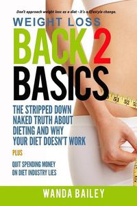 Produktbild: Weight Loss Back 2 Basics: The Stripped Down Naked Truth About Dieting and Why Your Diet Doesn't Work