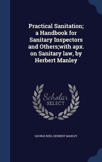 Produktbild: Practical Sanitation; a Handbook for Sanitary Inspectors and Others;with apx. on Sanitary law, by Herbert Manley