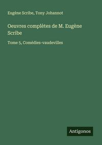 Produktbild: Oeuvres compl&egrave;tes de M. Eug&egrave;ne Scribe