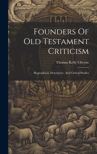Produktbild: Founders Of Old Testament Criticism: Biographical, Descriptive, And Critical Studies