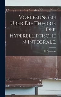Produktbild: Vorlesungen &uuml;ber die Theorie der hyperelliptischen Integrale.