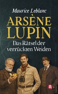 Produktbild: Ars&egrave;ne Lupin und das R&auml;tsel der verr&uuml;ckten Weiden. Detektivroman. Maurice Leblanc