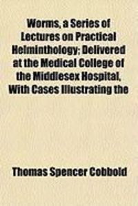 Produktbild: Worms, a Series of Lectures on Practical Helminthology; Delivered at the Medical College of the Middlesex Hospital, with Cases Illustrating the