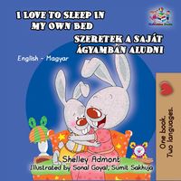 Produktbild: I Love to Sleep in My Own Bed Szeretek a saj&aacute;t &aacute;gyamban aludni (English Hungarian Bilingual Collection)