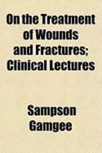 Produktbild: On the Treatment of Wounds and Fractures; Clinical Lectures