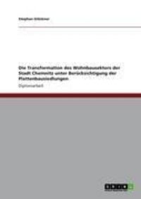 Produktbild: Die Transformation des Wohnbausektors der Stadt Chemnitz unter Ber&uuml;cksichtigung der Plattenbausiedlungen