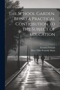 Produktbild: The School Garden. Being a Practical Contribution to the Subject of Education
