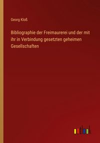 Produktbild: Bibliographie der Freimaurerei und der mit ihr in Verbindung gesetzten geheimen Gesellschaften