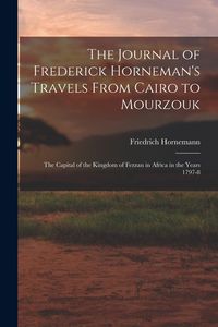 Produktbild: The Journal of Frederick Horneman's Travels From Cairo to Mourzouk: The Capital of the Kingdom of Fezzan in Africa in the Years 1797-8
