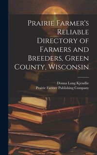Produktbild: Prairie Farmer's Reliable Directory of Farmers and Breeders, Green County, Wisconsin