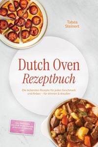 Produktbild: Dutch Oven Rezeptbuch: Die leckersten Rezepte f&uuml;r jeden Geschmack und Anlass - f&uuml;r drinnen & drau&szlig;en - inkl. Fr&uuml;hst&uuml;ck, Eint&ouml;pfe, Brote, Kuchen & Frit
