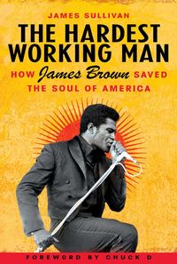 Produktbild: The Hardest Working Man: How James Brown Saved the Soul of America