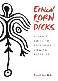 Ethical Porn for Dicks: A Man's Guide to Responsible Viewing ...