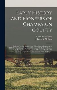 Produktbild: Early History and Pioneers of Champaign County: Illustrated by One Hundred and Fifteen Superb Engravings by Melville: Containing Biographical Sketches