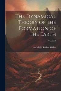 Produktbild: The Dynamical Theory of the Formation of the Earth; Volume 1