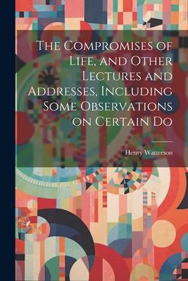Produktbild: The Compromises of Life, and Other Lectures and Addresses, Including Some Observations on Certain Do