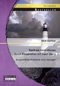 Produktbild: Radikale Innovationen durch Kooperation mit Lead Usern: Ausgew&auml;hlte Probleme und L&ouml;sungen