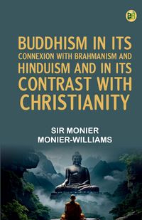 Produktbild: Buddhism, in Its Connexion with Brahmanism and Hinduism, and in Its Contrast with Christianity