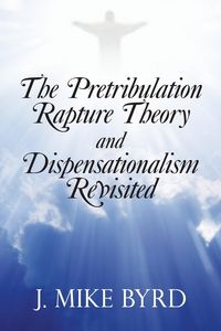 Produktbild: The Pretribulation Rapture Theory and Dispensationalism Revisited