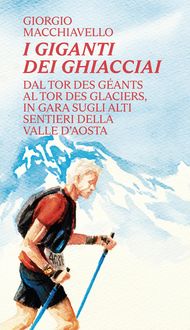 Produktbild: I giganti dei ghiacciai. Dal Tor des G&eacute;ants al Tor des Glaciers in gara sugli alti sentieri della Valle d'Aosta