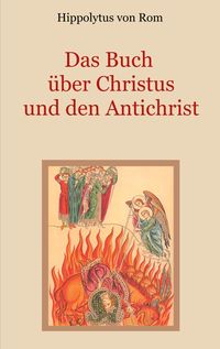 Bild vom Artikel Das Buch über Christus und den Antichrist vom Autor Hippolytus Rom