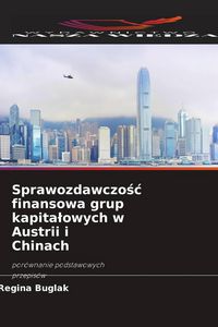 Produktbild: Sprawozdawczo&iquest;&iquest; finansowa grup kapita&iquest;owych w Austrii i Chinach