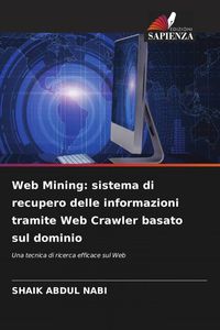 Produktbild: Web Mining: sistema di recupero delle informazioni tramite Web Crawler basato sul dominio
