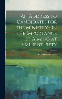 Produktbild: An Address to Candidates for the Ministry On the Importance of Aiming at Eminent Piety