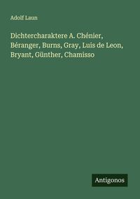 Produktbild: Dichtercharaktere A. Ch&eacute;nier, B&eacute;ranger, Burns, Gray, Luis de Leon, Bryant, G&uuml;nther, Chamisso