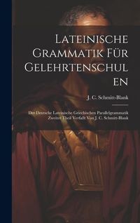 Produktbild: Lateinische Grammatik F&uuml;r Gelehrtenschulen: Der Deutsche Lateinische Griechischen Parallelgrammatik Zweiter Theil Verfa&szlig;t Von J. C. Schmitt-blank