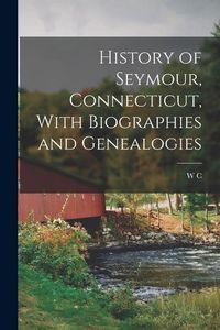 Produktbild: History of Seymour, Connecticut, With Biographies and Genealogies