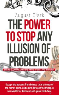 Produktbild: The Power to Stop any Illusion of Problems: (Behind Economics and the Myths of Debt & Inflation.)