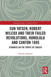 Produktbild: Sun Yatsen, Robert Wilcox and Their Failed Revolutions, Honolulu and Canton 1895