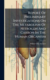 Produktbild: Report Of Preliminary Investigations On The Metabolism Of Nitrogen And Carbon In The Human Organism