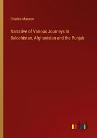 Produktbild: Narrative of Various Journeys In Balochistan, Afghanistan and the Punjab