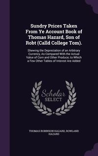 Produktbild: Sundry Prices Taken From Ye Account Book of Thomas Hazard, Son of Robt (Calld College Tom).