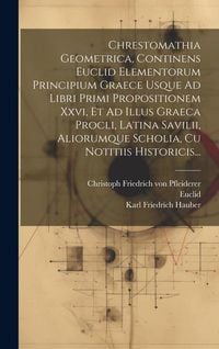 Produktbild: Chrestomathia Geometrica, Continens Euclid Elementorum Principium Graece Usque Ad Libri Primi Propositionem Xxvi, Et Ad Illus Graeca Procli, Latina Sa