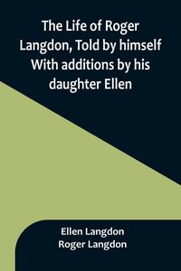 Produktbild: The Life of Roger Langdon, Told by himself. With additions by his daughter Ellen.