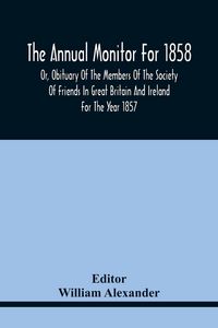 Produktbild: The Annual Monitor For 1858 Or, Obituary Of The Members Of The Society Of Friends In Great Britain And Ireland For The Year 1857