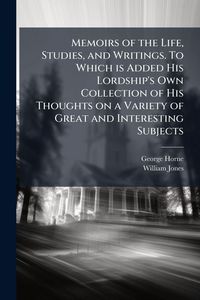 Produktbild: Memoirs of the Life, Studies, and Writings. To Which is Added His Lordship's Own Collection of His Thoughts on a Variety of Great and Interesting Subjects