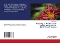 Produktbild: Growing of Asiatic Lilium under Agro-Climatic Condition of Gujarat