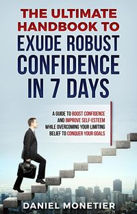 Produktbild: The Ultimate Handbook to Exude Robust Confidence in 7 Days: A Guide to Boost Confidence and Improve Self-Esteem While Overcoming Your Limiting Belief
