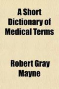 Produktbild: A Short Dictionary of Medical Terms; Being an Abridgment of Mayne's Vocabulary