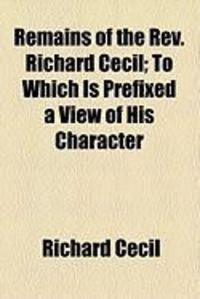 Produktbild: Remains of the REV. Richard Cecil; To Which Is Prefixed a View of His Character