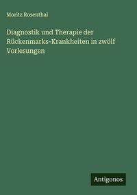 Produktbild: Diagnostik und Therapie der R&uuml;ckenmarks-Krankheiten in zw&ouml;lf Vorlesungen