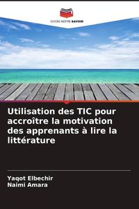 Produktbild: Utilisation des TIC pour accro&icirc;tre la motivation des apprenants &agrave; lire la litt&eacute;rature