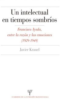 Produktbild: Un intelectual en tiempos sombr&iacute;os : Francisco Ayala, entre la raz&oacute;n y las emociones, 1929-1949