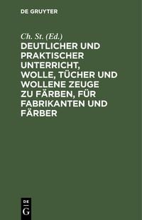 Produktbild: Deutlicher und praktischer Unterricht, Wolle, T&uuml;cher und wollene Zeuge zu f&auml;rben, f&uuml;r Fabrikanten und F&auml;rber